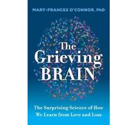 The Grieving Brain: The Surprising Science of How We Learn from Love and Loss (The Grieving Brain Series)