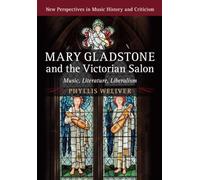 Mary Gladstone and the Victorian Salon: Music, Literature, Liberalism (New Perspectives in Music History and Criticism)