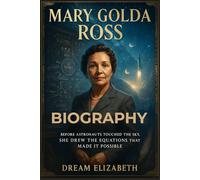 Mary Golda Ross Biography: Before Astronauts Touched the Sky, She Drew the Equations That Made It Possible (BIOGRAPHY OF THE WOMEN WHO DARED SERIES)