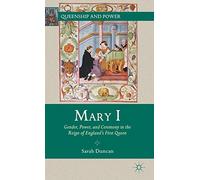 Mary I: Gender, Power, and Ceremony in the Reign of England’s First Queen (Queenship and Power)