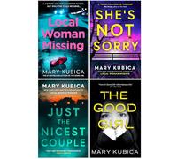 Mary Kubica Collection 4 Books Collection Set (Local Woman Missing, She's Not Sorry, Just The Nicest Couple & The Good Girl)