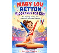 MARY LOU RETTON BIOGRAPHY FOR KIDS: The Inspiring Journey from Small Town to Olympic Champion