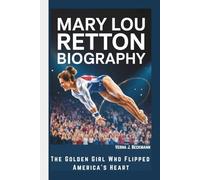 MARY LOU RETTON BIOGRAPHY: The Golden Girl Who Flipped America’s Heart