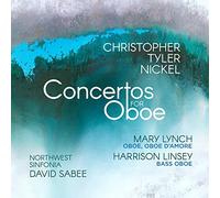 Mary Lynch, Harrison Linsey, Northwest Sinfonia & David Sabee - Christopher Tyler Nickel: Concertos For Oboe