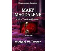 MARY MAGDALENE: A Life of Tragedy and Triumph: 6 (Witnesses to an Execution)