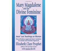 Mary Magdalene and the Divine Feminine: Jesus' Lost Teachings on Woman by Elizabeth Clare Prophet (2005-01-01)
