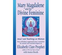 Mary Magdalene and the Divine Feminine: Jesus' Lost Teachings on Woman How Orthodoxy Suppresses Jesus' Revolution for Woman and Invented Original Sin