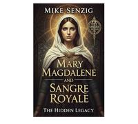 Mary Magdalene and the Sangre Royale: The Hidden Legacy