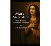 MARY MAGDALENE: Apostle of Love and Witness of the Resurrection