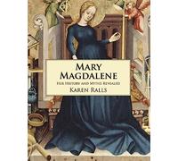 Mary Magdalene: Her History and Myths Revealed