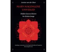 Mary Magdalene Unveiled: Hidden Sources Restore her Broken Image: Including a commentary on the Gospel of the Beloved Companion, that emerged in 2010