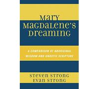 Mary Magdalene's Dreaming: A Comparison of Aboriginal Wisdom and Gnostic Scripture