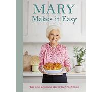 Mary Makes it Easy – The new ultimate stress-free cookbook