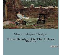 Mary Mapes Dodge Hans Brinker Or The Silver Skates:A Tale of Courage and Mary Mapes Dodge Multicolor