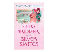 Mary Mapes Dodge Hans Brinker, or The Silver Skates: Children's Classics Paperback Book Mary Mapes Dodge Multicolor