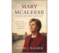 Mary McAleese: A Voice for the Voiceless: How One Woman Healed a Divided Ireland