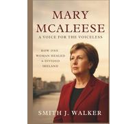 Mary McAleese: A Voice for the Voiceless: How One Woman Healed a Divided Ireland