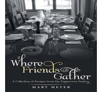 Mary Meyer Where Friends Gather: A Collection of Recipes from the Peppercorn in White Mary Meyer White