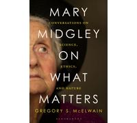 Mary Midgley on What Matters : Conversations on Science, Ethics, and Nature