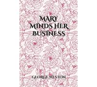 Mary Minds Her Business: A Classic Feminist Novel of Ambition, Romance, and Women in Business: An Uplifting 1920s Tale of Female Empowerment, Independence, and Success