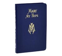 Mary My Hope: A Manual of Devotion to God's Mother and Ours