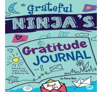 Mary Nhin Grateful Ninja's Gratitude Journal for Kids: A Journal to Mary Nhin Multicolor