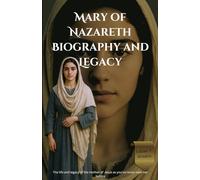 Mary of Nazareth Biography and Legacy: The life and legacy of the mother of Jesus as you've never seen her before