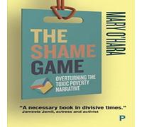 Mary O'Hara The Shame Game: Overturning the Toxic Poverty Narrative Paperback Book Mary O'Hara Multicolor