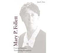 Mary P Follett - Creating Democracy, Transforming Management