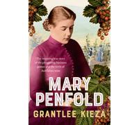 Mary Penfold: The true story of the great Australian winemaker, from the bestselling award-winning author of SISTER VIV and MR AND MRS GOULD