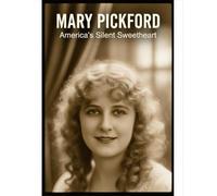 Mary Pickford: America'S Silent Sweetheart