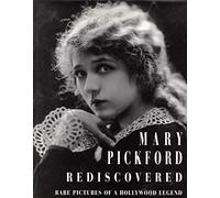 Mary Pickford Rediscovered: Rare Pictures of a Hollywood Legend