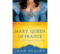 Mary, Queen of France: The Story of the Youngest Sister of Henry VIII: 9 (Novel of the Tudors)