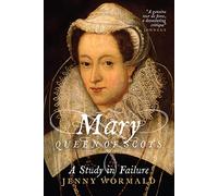 Mary, Queen of Scots: A Study in Failure (The Stewart Dynasty in Scotland)