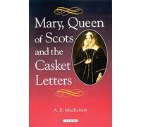 Mary Queen of Scots and the Casket Letters (International Library of Historical Studies): v. 26