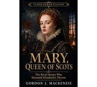 Mary, Queen of Scots: The Rival Queen Who Haunted Elizabeth’s Throne (Tudor Power Players)