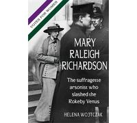 MARY RALEIGH RICHARDSON: The suffragette arsonist who slashed the Rokeby Venus