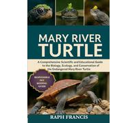 MARY RIVER TURTLE: A Comprehensive Scientific and Educational Guide to the Biology, Ecology, and Conservation of the Endangered Mary River Turtle