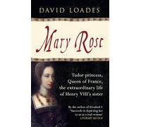 Mary Rose: Tudor Princess, Queen of France, the Extraordinary Life of Henry VIII's Sister