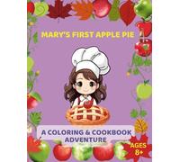 Mary’s First Apple Pie: A Coloring & Cookbook Adventure, Ages 8+: Story + Recipe + Coloring + Puzzles = One Sweet Apple Voyage! (Kids Coloring)