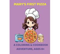 Mary’s First Pizza: A Coloring & Cookbook Adventure, Ages 8+: Cook, Color, and Create with Mary (Kids Coloring)