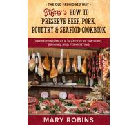 Mary’s How to Preserve Beef, Pork, Poultry, and Seafood Cookbook: Preserving Meat & Seafood by Smoking, Brining, and Fermenting The Old Fashioned Way
