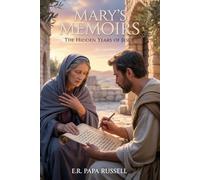 Mary’s Memoirs of Jesus’ Hidden Years: A MOTHER’S ACCOUNT TO LUKE OF THE FIRST THIRTY YEARS OF THE LIFE OF CHRIST