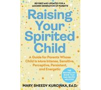 Raising Your Spirited Child, Fourth Edition: A Guide for Parents Whose Child Is More Intense, Sensitive, Perceptive, Persistent, and Energetic