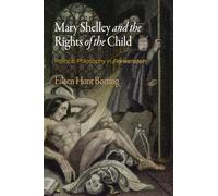 Mary Shelley and the Rights of the Child: Political Philosophy in "Frankenstein" (Haney Foundation Series)