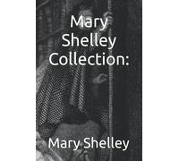 Mary Shelley Collection: Frankenstein, The Last Man, and Tales and Stories