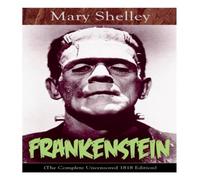 Mary Shelley Frankenstein (The Complete Uncensored 1818 Edition): A Gothic Mary Shelley Multicolor