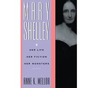 Mary Shelley: Her Life, Her Fiction, Her Monsters