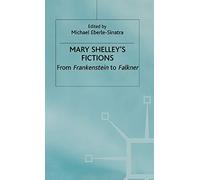 Mary Shelley's Fictions: From Frankenstein to Falkner
