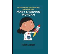 Mary Sherman Morgan Biography for Kids: The Secret Rocket Fuel Scientist Who Reached the Stars (Science Heroes: Amazing Kids’ Biographies)